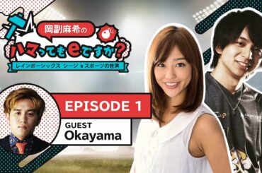 「岡副麻希のハマってもeですか？レインボーシックス シージ eスポーツの世界」Ep.1 ゲスト：Okayama