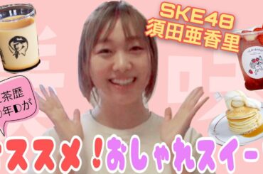 #09【SKE48須田亜香里】三茶歴10年Ｄがオススメするおしゃれスイーツ