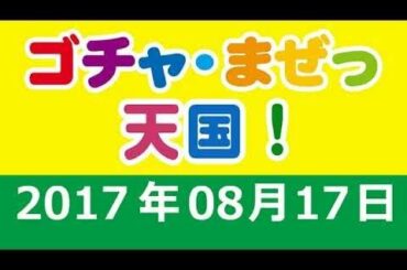 2017.08.17 ゴチャ・まぜっ天国！ 大久保佳代子･須田亜香里(SKE48)･武井壮･小坂温子･TKO木下･おおかわら(鬼ヶ島)