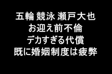 【おまえもか】競泳・瀬戸大也〝お迎え前不倫〟のデカすぎる代償…異例の妻謝罪もスポンサー撤退不可避【婚姻制度疲弊】