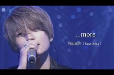 ...more ／ 菊池風磨（ Sexy Zone ）
