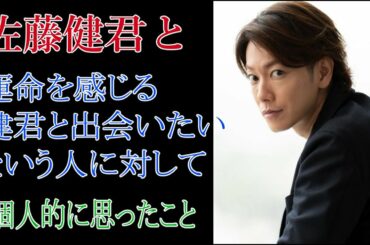 佐藤健君と運命を感じる健君と出会いたいという人に対して個人的に思ったこと
