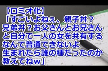【ロミオ化】 「すごいよねぇ、親子丼？兄弟丼？お父さんとお兄さんと自分で一人の女を共有するなんて普通できないよ。生まれたら誰の種だったのか教えてねｗ」