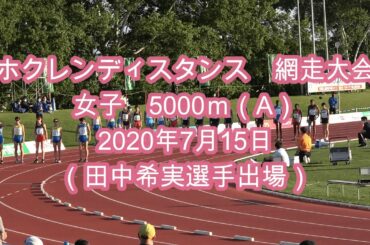 【ホクレンディスタンス2020 網走大会】（田中希実選手）女子5000ｍ（2020年7月15日）