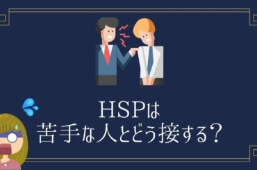 【保存版】HSPは苦手な人にどうすればいい？考え方と対処法4つ