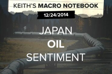 Keith's Macro Notebook 12/24: Japan | Oil | Sentiment