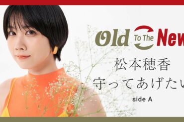 松本穂香 – 守ってあげたい(side A)from Old To The New 松本穂香 - 守ってあげたい(side A)from Old To The New
