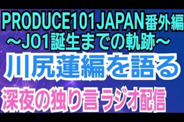 【PRODUCE101JAPAN番外編】JO1川尻蓮編を語る【生配信】