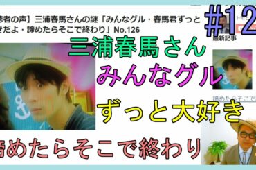 【視聴者の声】三浦春馬さんの謎「みんなグル・春馬君ずっと大好きだよ・諦めたらそこで終わり」No.126