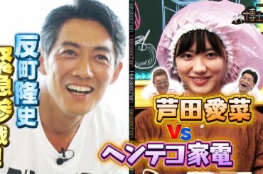 【反町隆史が緊急参戦！＆芦田愛菜vsヘンテコ昭和家電！】サンドウィッチマンも爆笑！