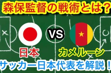 【解説】日本代表VSカメルーン代表 森保監督の戦術ポイントを解説！
