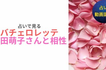 バチェロレッテ福田萌子さんを占いで見ると？注目の候補者男性3人との相性やパーソナリティーについて占いました。