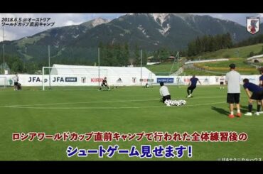 【日本代表テクニカルスタッフカメラ】ロシアワールドカップ直前キャンプでのシュートゲーム全部見せます～INSIDE TRAINING～