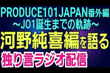 【PRODUCE101JAPAN番外編】JO1河野純喜編を語る【生配信】