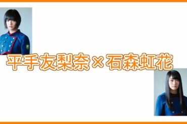 第15回欅 文字起こし「平手友梨奈×石森虹花」篇