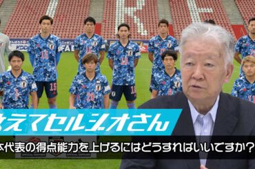 教えてセルジオさん「日本代表の得点能力を上げるにはどうすればいいですか？」