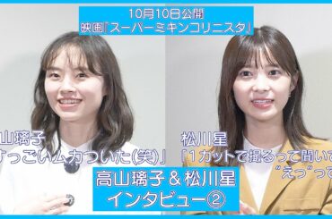 【高山璃子＆松川星 インタビュー②】映画『スーパーミキンコリニスタ』（公開中）名シーン誕生秘話‼編