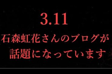 【欅坂46】3.11。石森虹花さんのブログが話題に… これは、心にぐっときますね。