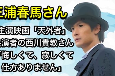 三浦春馬さんの主演映画「天外者」共演者の西川貴教さん「悔しくて、寂しくて仕方ありません」