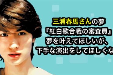 『紅白歌合戦の審査員』　夢を叶えてほしいが、下手な演出をしてほしくない
