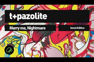 t+pazolite - Marry me, Nightmare (Uncut Edition)