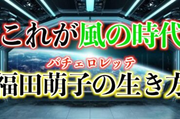 【風の時代の生き方】バチェロレッテ福田萌子さんはこれからの生き方の模範となっている！！