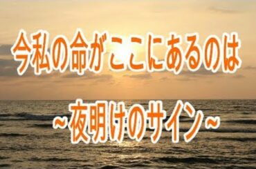 今わたしの命がここにあるのは　～夜明けのサイン～