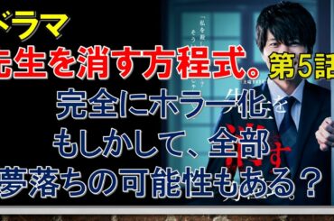 ドラマ【先生を消す方程式。 第5話考察 】完全にホラー化、もしかして、全部夢落ちの可能性もある？【田中圭、山田裕貴、松本まりか出演作】