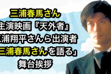 映画『天外者』三浦翔平さんら出演者「春馬さんを語る」舞台挨拶