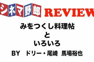 シネマ野郎映画レビュー「みをつくし料理帖といろいろ」　BY ドリー・尾崎 馬場裕也