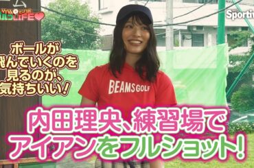 『内田理央の VIVAだーりおゴルフLIFE♥』第11回　練習場でアイアンを打つ