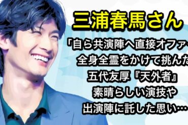 三浦春馬さん「自ら共演陣へ直接オファー」全身全霊をかけて挑んだ五代友厚『天外者』素晴らしい演技や出演陣に託した思い…
