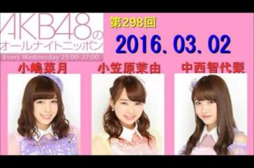 AKB48のオールナイトニッポン 第298回 2016年03月02日 小嶋菜月・小笠原茉由・中西智代梨 2