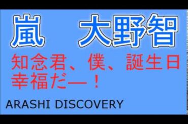 【幸福だ―】嵐　大野智『知念君誕生日、僕、幸福！』 ARASHI DISCOVERY 2014年11月4日