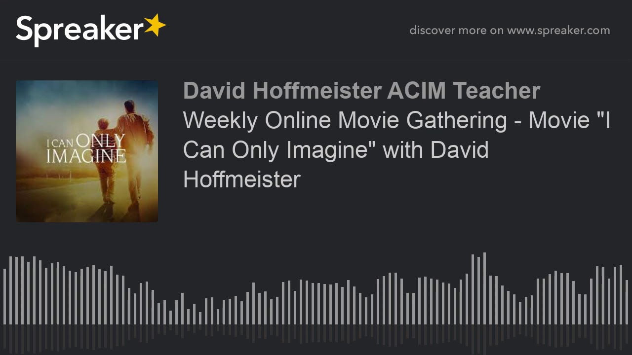 Weekly Online Movie Gathering – Movie "I Can Only Imagine" with David Hoffmeister Weekly Online Movie Gathering - Movie "I Can Only Imagine" with David Hoffmeister