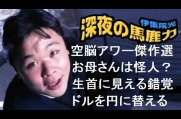 【伊集院光まとめ】空脳アワー傑作選「お母さんは怪人」「生首に見える錯覚」「ドルを円に替えるのは両替？」他【深夜の馬鹿力コーナー特選】