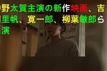仲野太賀主演の新作映画、吉岡里帆、寛 一 郎、柳葉敏郎ら出演
