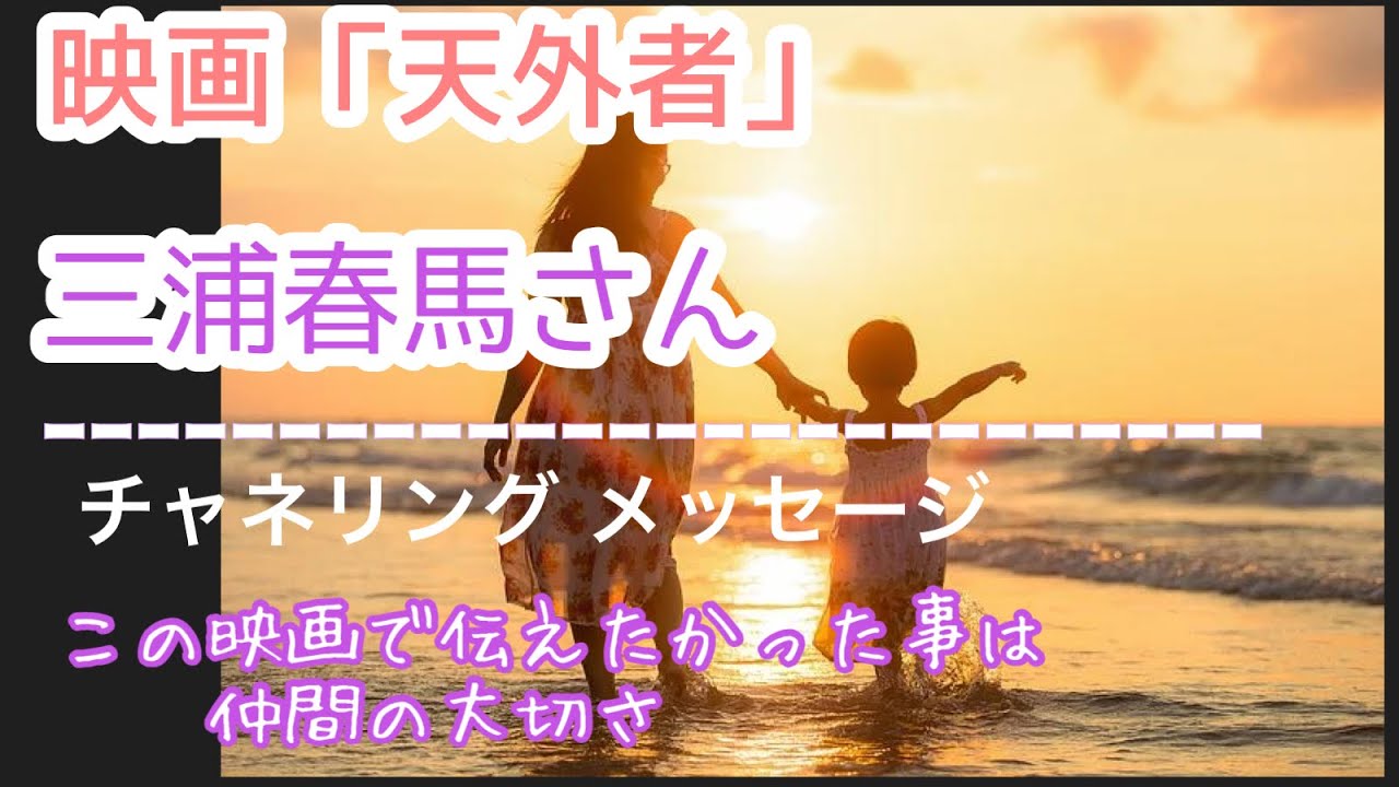 「天外者」観た直後の三浦さんチャネリング メッセージ「この映画で伝えたいこと」