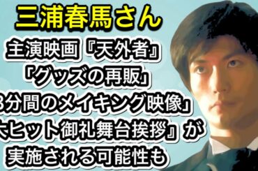 三浦春馬さん　主演映画『天外者』「グッズの再販」「3分間のメイキング映像」『大ヒット御礼舞台挨拶』が実施される可能性も