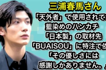 三浦春馬さん　「天外者」で使用されてた藍染めのハンカチ「日本製」の取材先「BUAISOU」に特注で依頼「その優しさには感謝しかありません。」