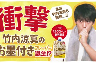 【竹内涼真さんお墨付き！】「クーリッシュミルクコーヒー新発売」