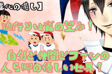 【道化の癒し】 流行りは皆の望み～アナタと仲間とファンとの三人五脚の小さな一歩～