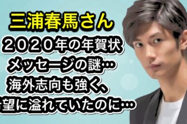 三浦春馬さん「２０２０年　新年の年賀状」海外志向も強く、希望に溢れていたのに…