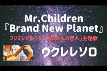 Mr.Children『Brand New Planet』フジテレビ系ドラマ「姉ちゃんの恋人」主題歌/ソロウクレレアレンジ Ukulele Arrange【TAB譜あり】