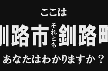 ここは釧路市？釧路町？あなたはわかりますか？