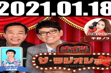 2021 01 18  ナイツ　ザ・ラジオショー 平野ノラ　ゲスト：アンガールズ山根良顕