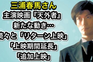 三浦春馬さん　主演映画『天外者』新たな動き…続々と「リターン上映」「上映期間延長」「追加上映」