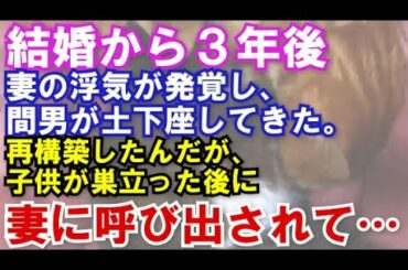 【修羅場】結婚から3年後。妻の浮気が発覚し、間男が土下座してきた。再構築したんだが、子供が巣立った後に妻に呼び出されて… 【修羅場】結婚から3年後。妻の浮気が発覚し、間男が土下座してきた。再構築したんだが、子供が巣立った後に妻に呼び出されて…