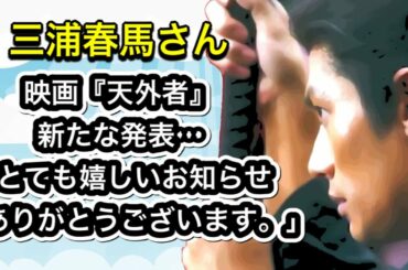 三浦春馬さん　映画『天外者』新たな発表…　「とても嬉しいお知らせありがとうございます。」
