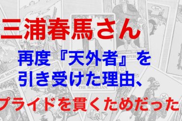 三浦春馬さんが天外者を再度引き受けたときの状況を占う